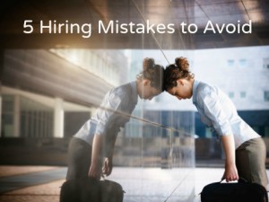 5 Hiring Mistakes to Avoid
